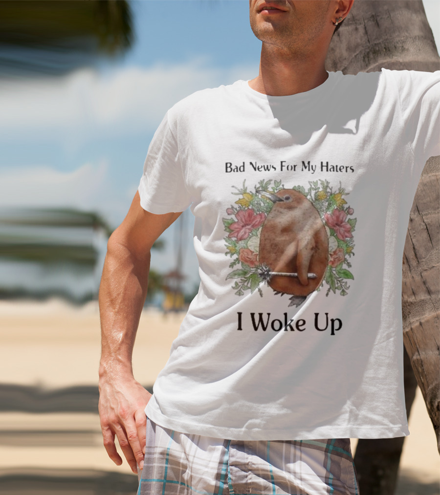 Bad News For My Haters I Woke Up Flower Wielding Bird T-Shirt