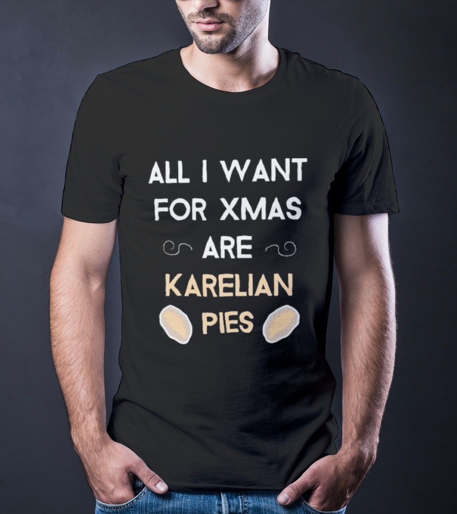 All I Want For Xmas Are Karelian Pies With Cute Holiday Graphics T-Shirt