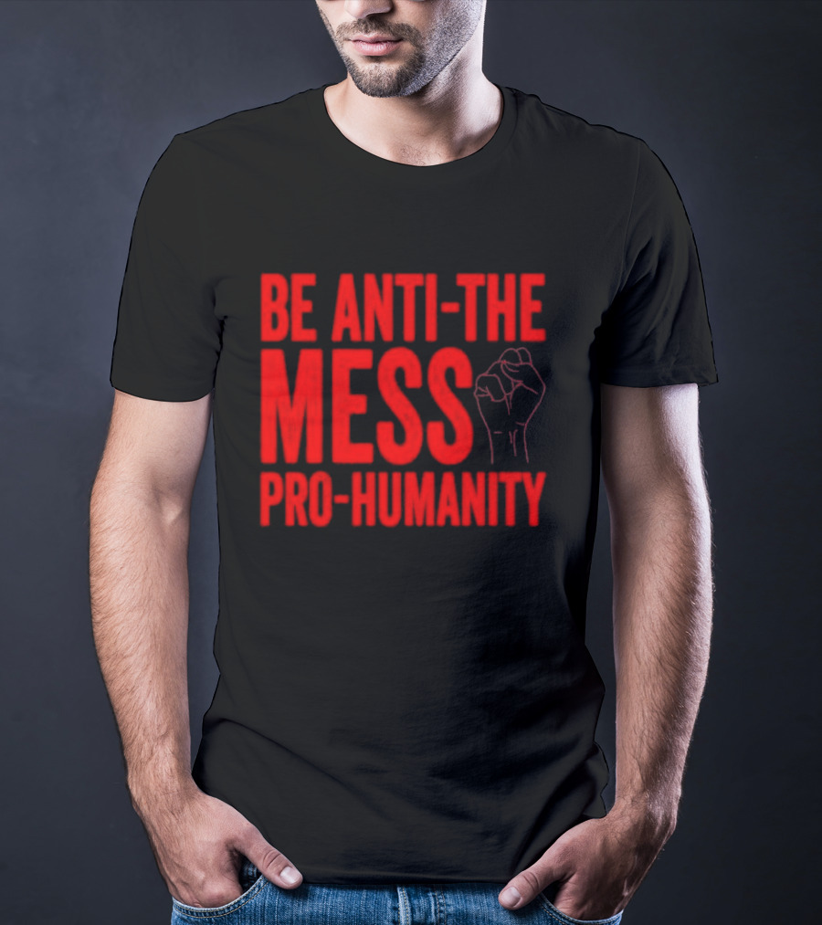 Anti-The Mess Pro-Humanity Fist Empowerment T-Shirt