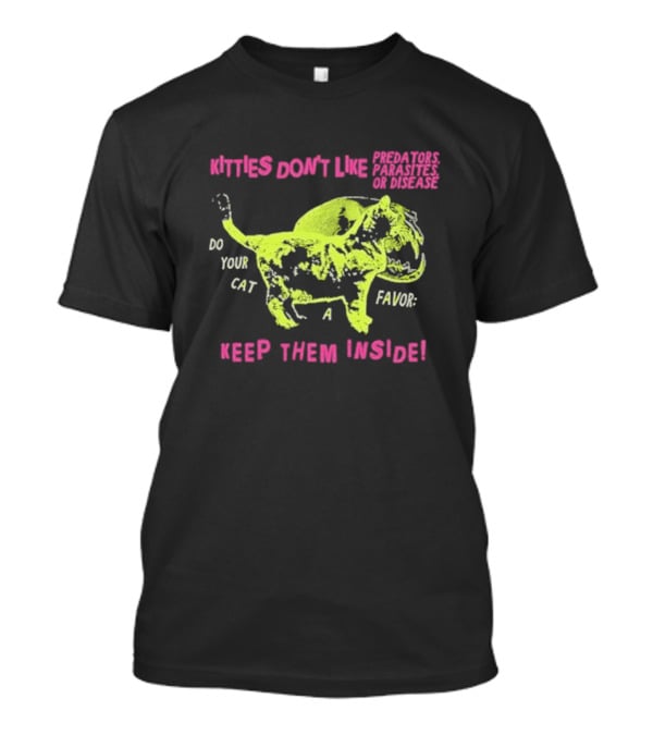Kitties Don’t Like Predators Parasites Or Disease Do Your Cat A Favor Keep Them Inside T-Shirt