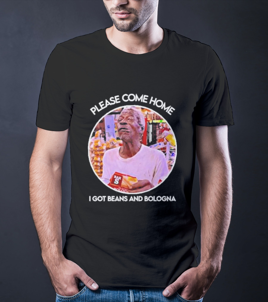 Please Come Home I Got Beans And Bologna Bar S T-Shirt