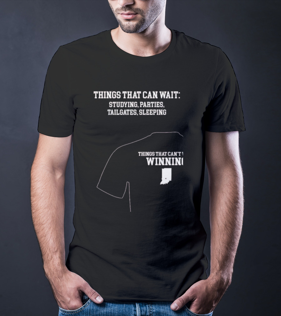 Things That Can Wait Studying Parties Tailgates Sleeping Things That Can't Winning Indiana T-Shirt