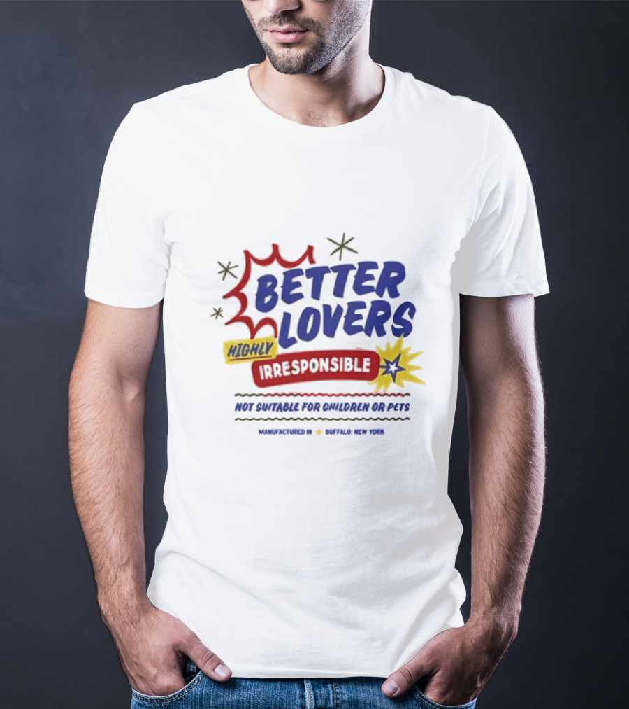 Better Lovers Highly Irresponsible Not Suitable For Children Or Pets Buffalo New York T-Shirt