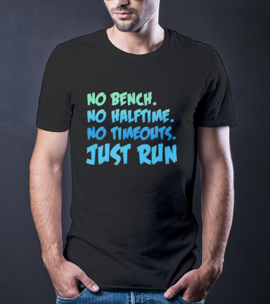 No Bench No Halftime No Timeouts Just Run T-Shirt