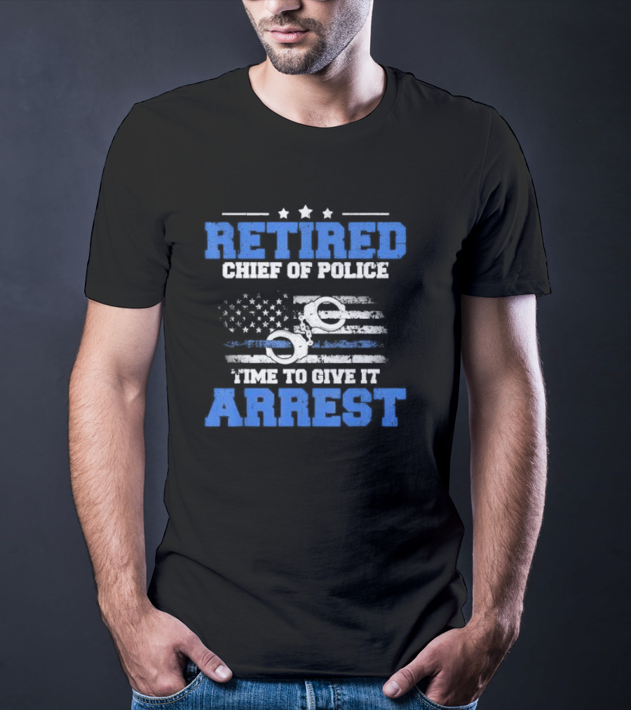 Retired Chief Of Police Time To Give It Arrest American Flag Handcuffs T-Shirt