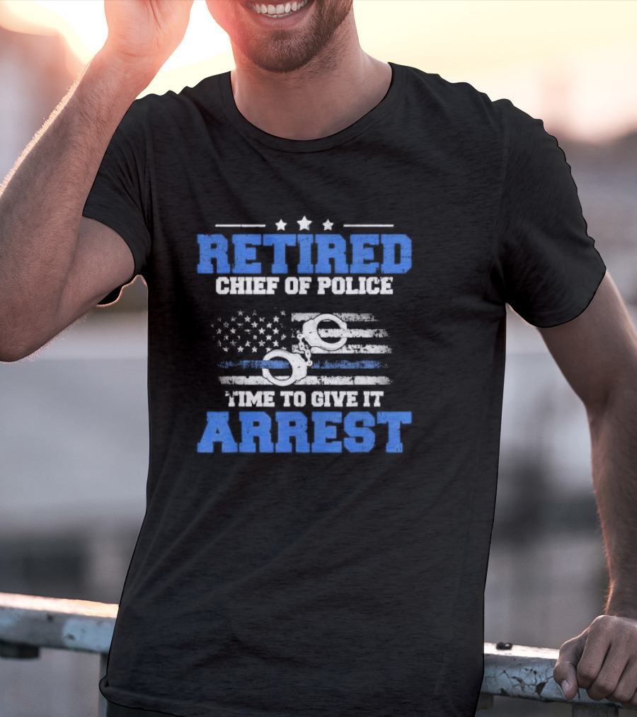 Retired Chief Of Police Time To Give It Arrest American Flag Handcuffs T-Shirt
