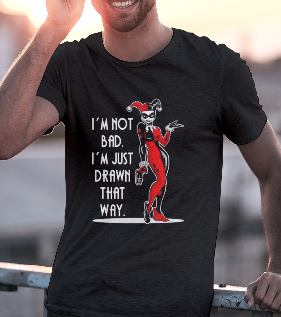 I’m Not Bad I’m Just Drawn That Way Harley Quinn Humor T-Shirt