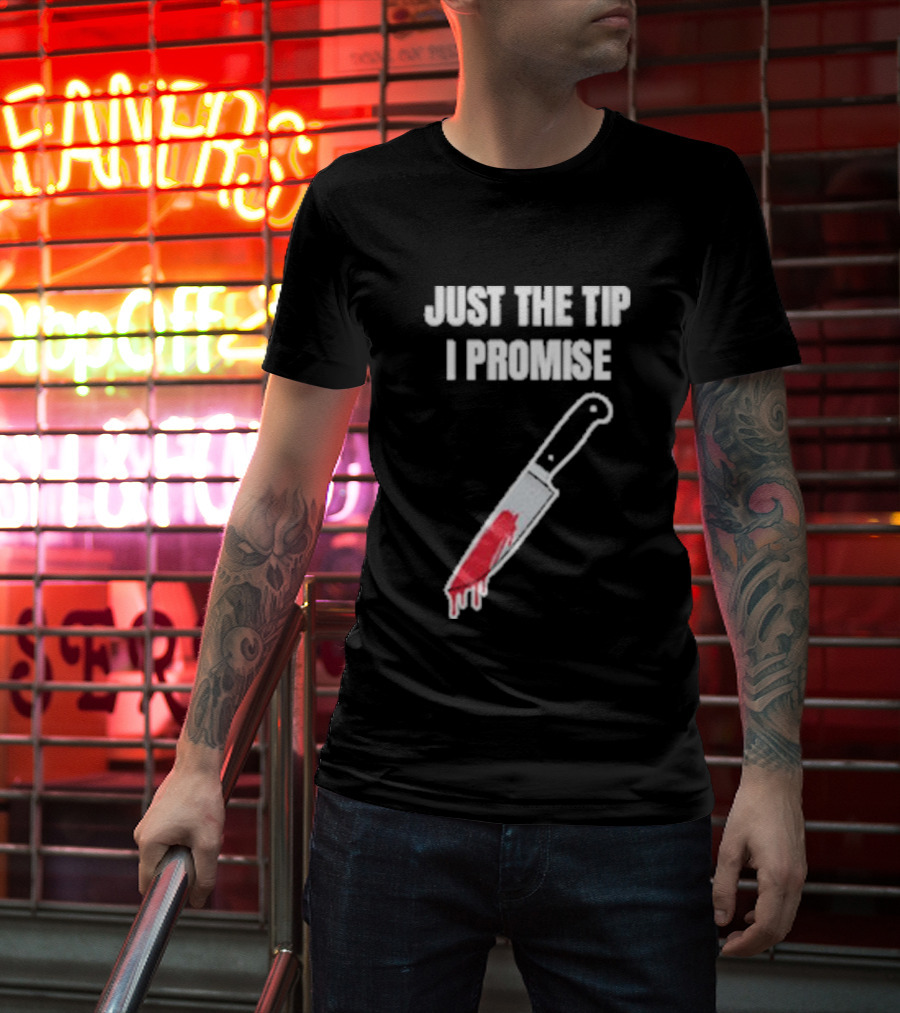 Just The Tip I Promise Knife Humor Geeksoutfit T-Shirt