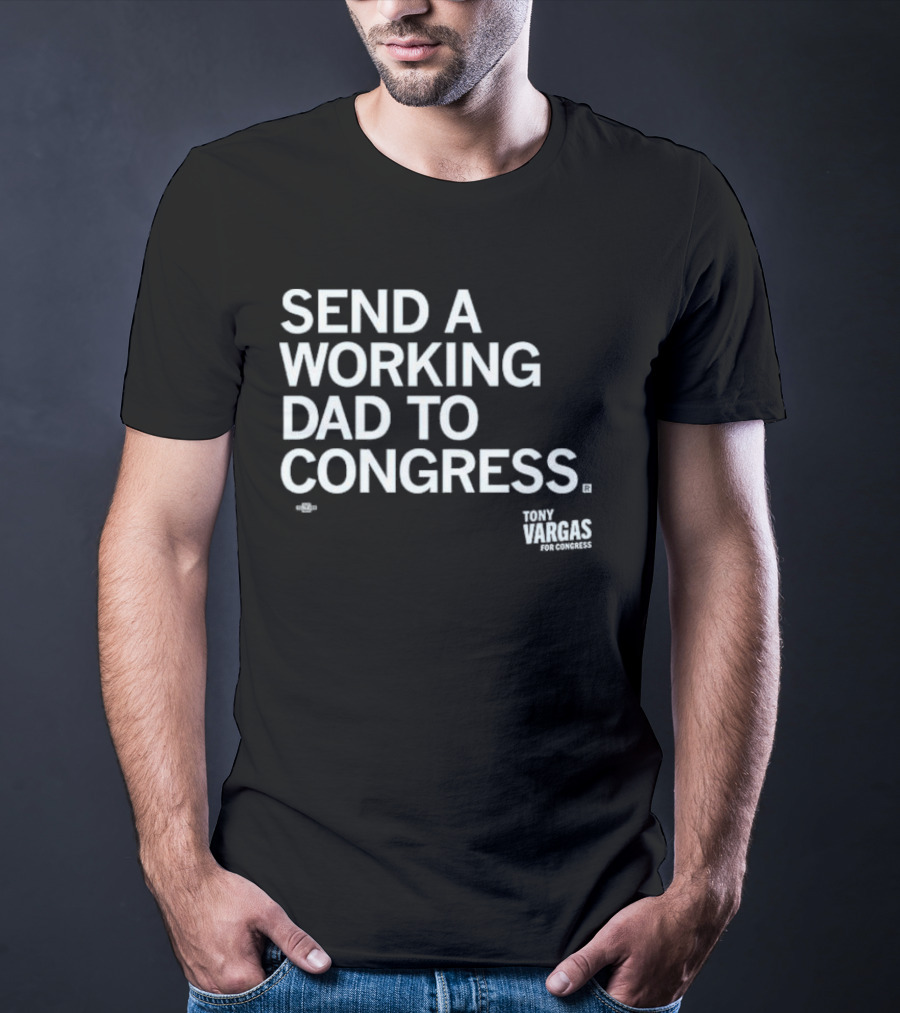 Send A Working Dad To Congress Tony Vargas For Congress T-Shirt