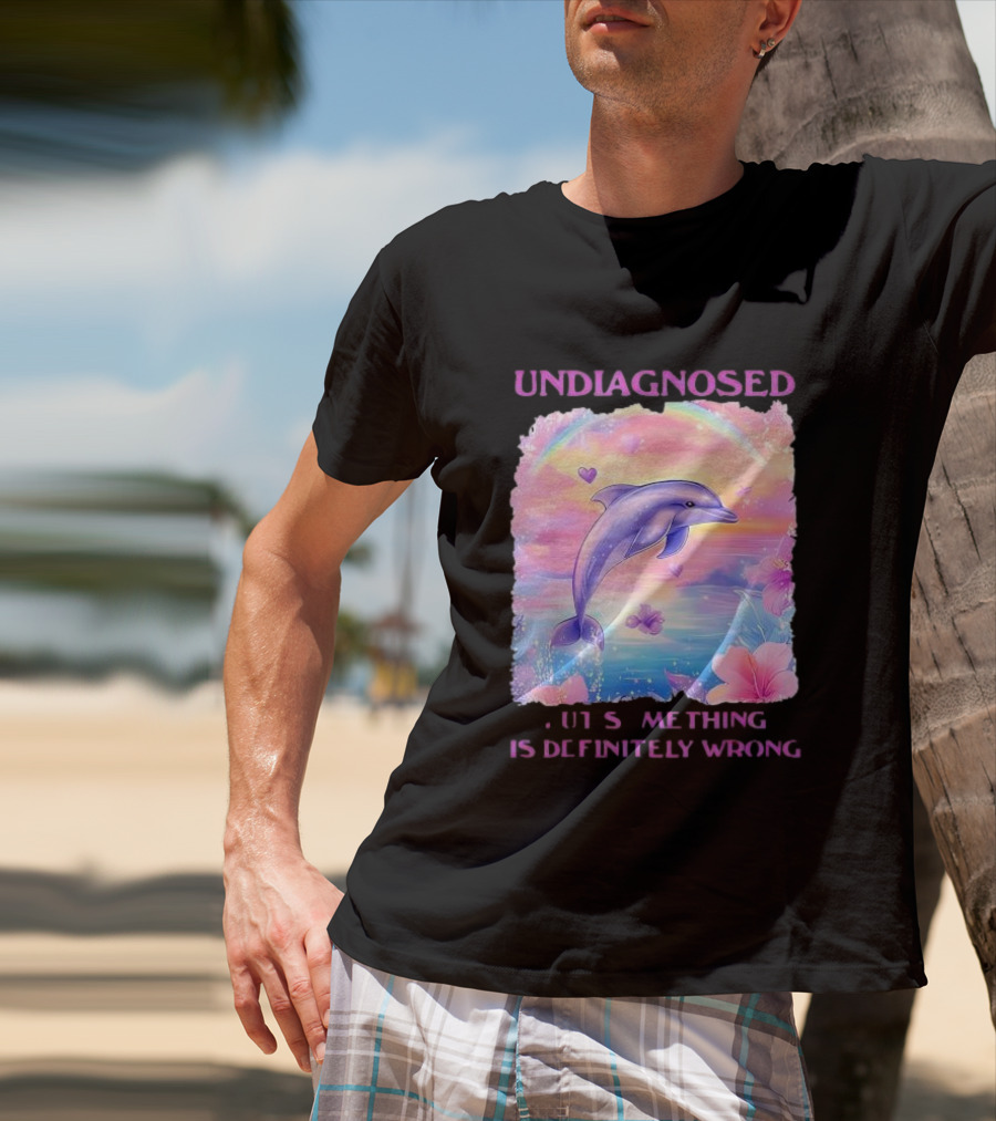Undiagnosed Something Is Definitely Wrong Dolphin And Flowers Rainbow Hearts T-Shirt