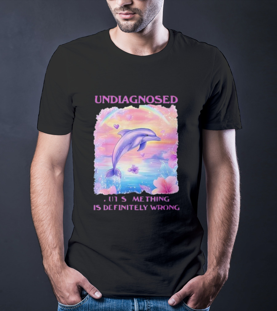 Undiagnosed Something Is Definitely Wrong Dolphin And Flowers Rainbow Hearts T-Shirt