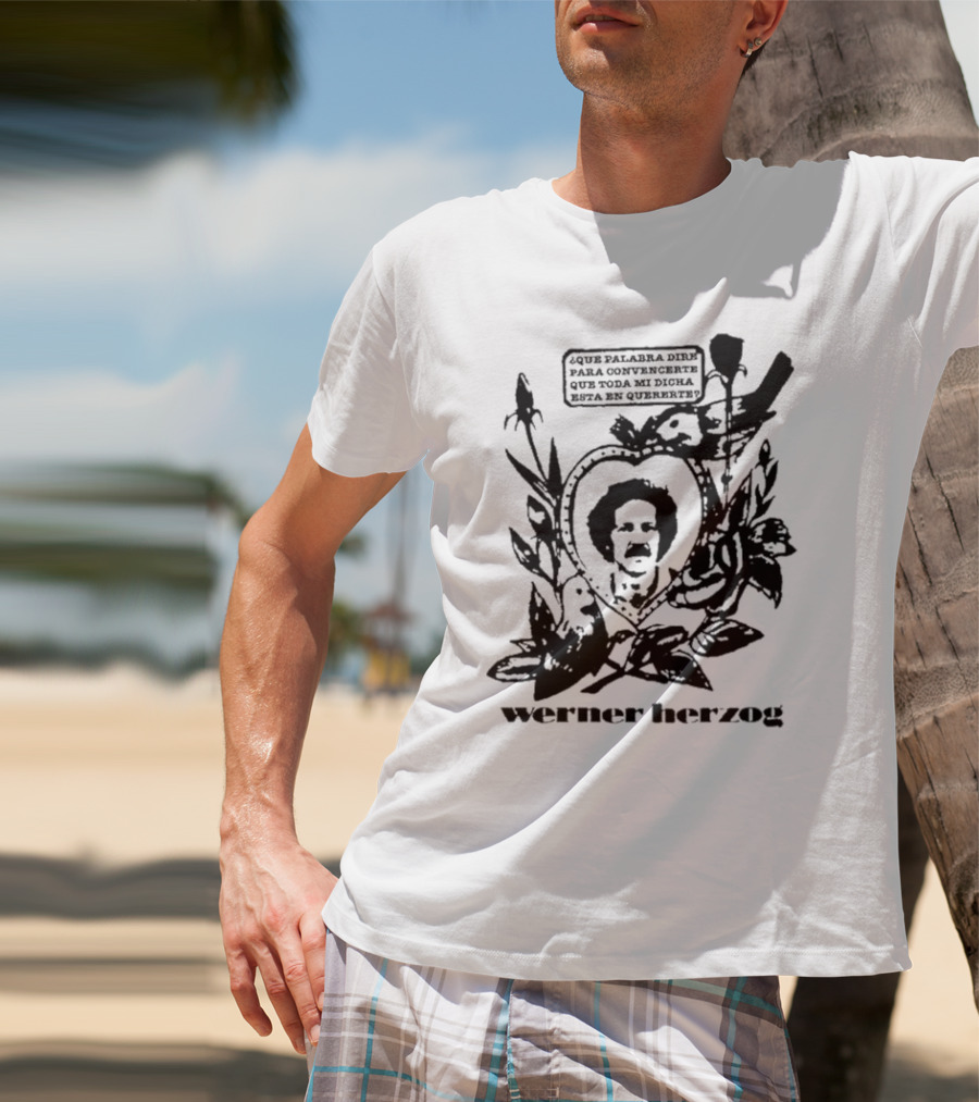 Werner Herzog Qué Palabra Diré Para Convencerte Que Toda Mi Dicha Está En Quererte T-Shirt