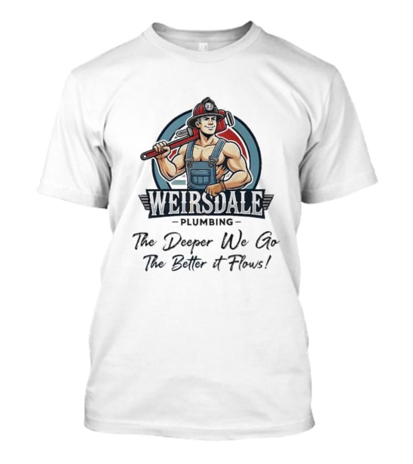 Weirsdale Plumbing Mascot With Wrench The Deeper We Go The Better It Flows T-Shirt