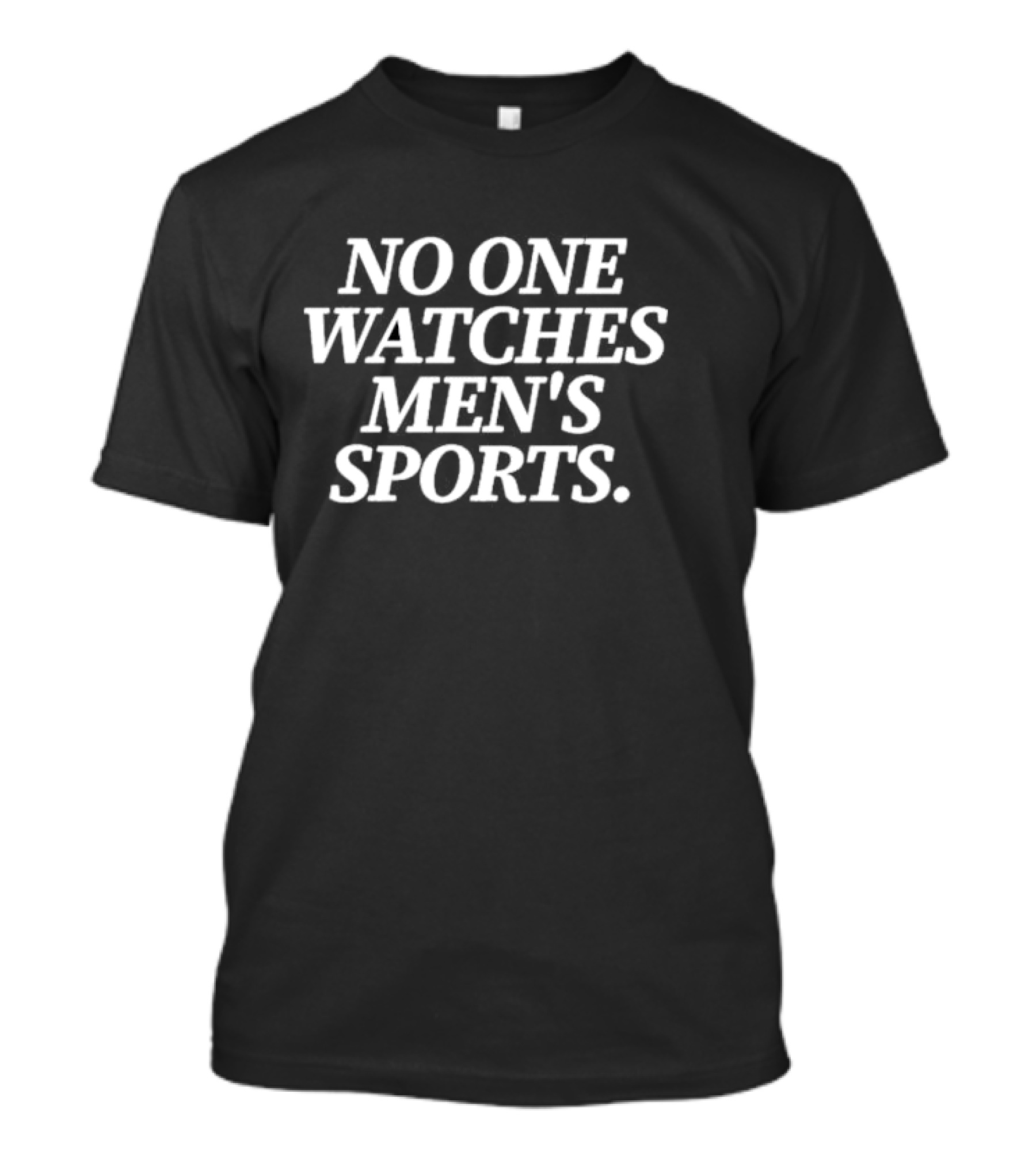 No One Watches Men’s Sports T-Shirt