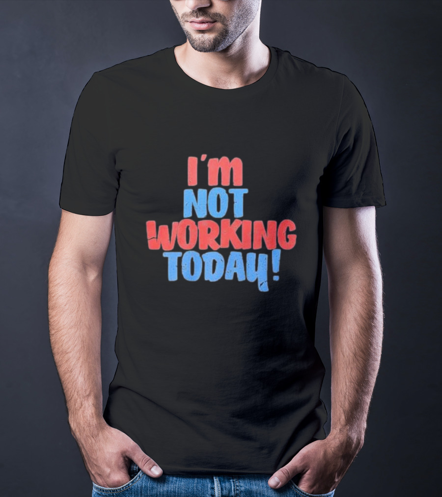 I’m Not Working Today Funny Labor Day T-Shirt