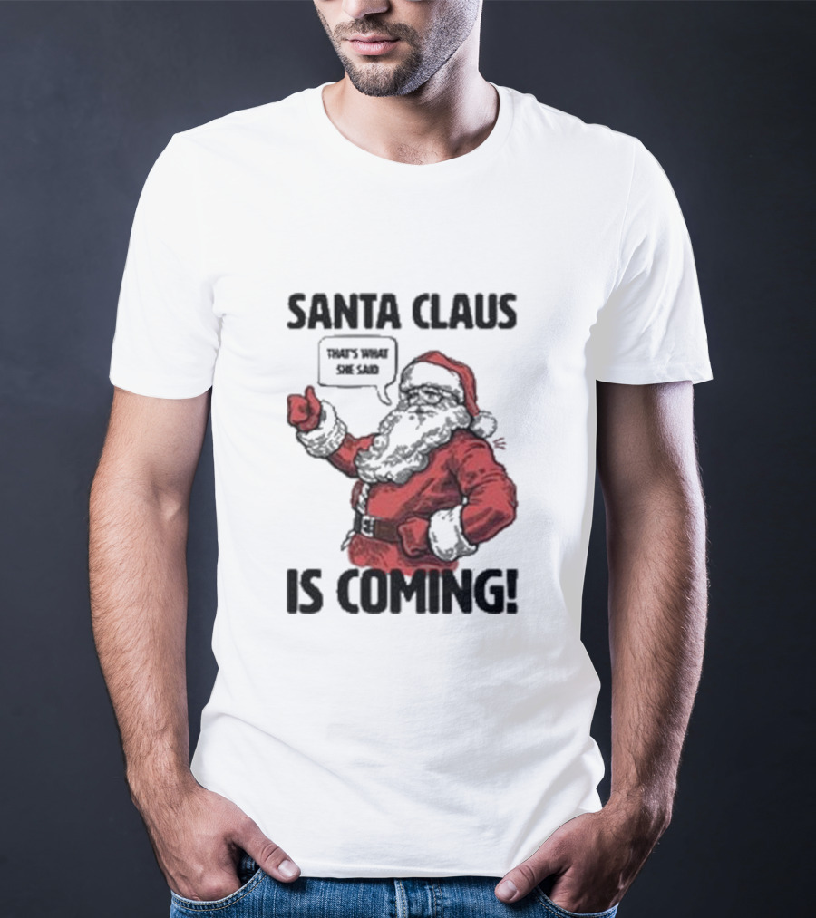 Santa Claus Is Coming That's What She Said Santa T-Shirt