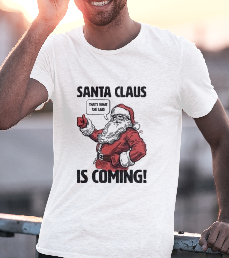 Santa Claus Is Coming That's What She Said Santa T-Shirt