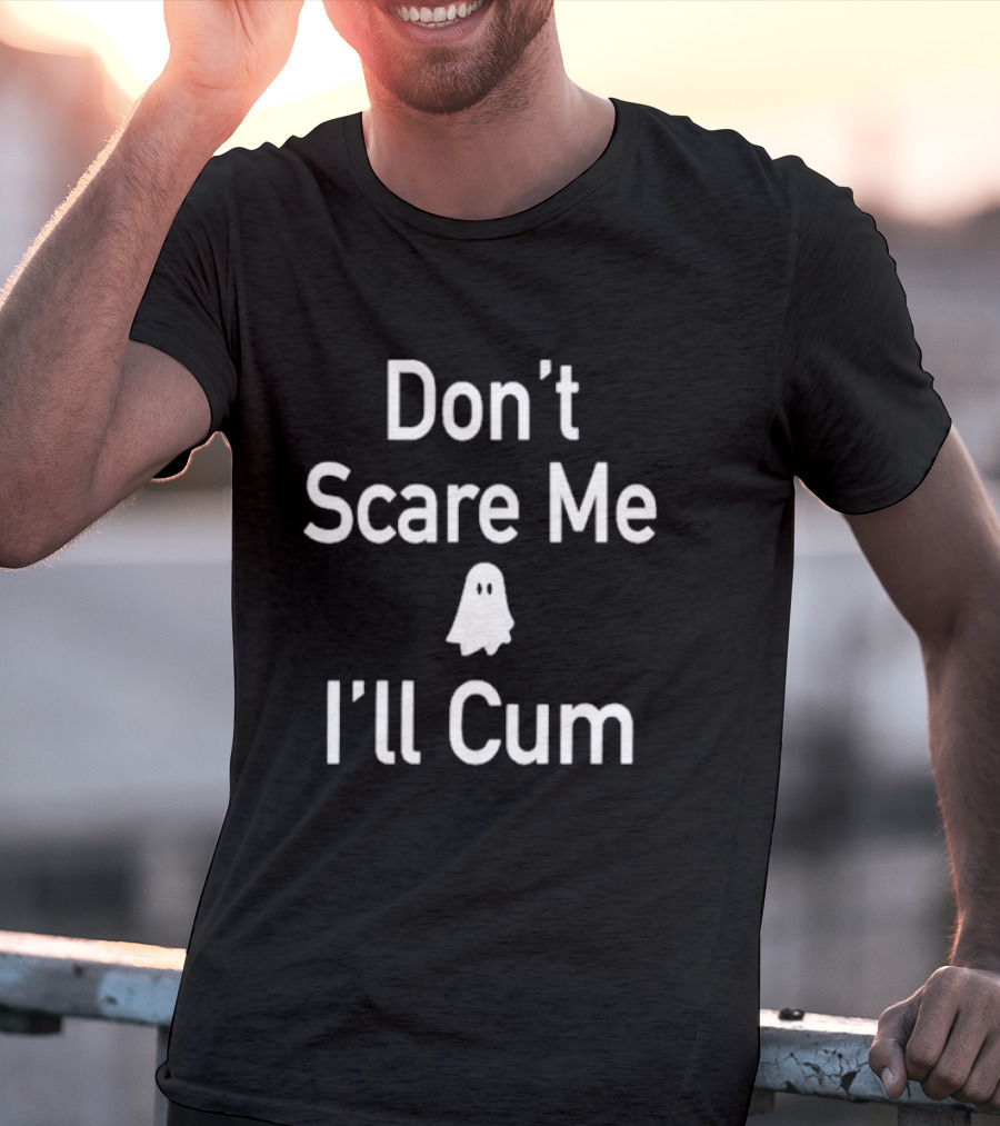 Don't Scare Me I'll Cum Ghost T-Shirt