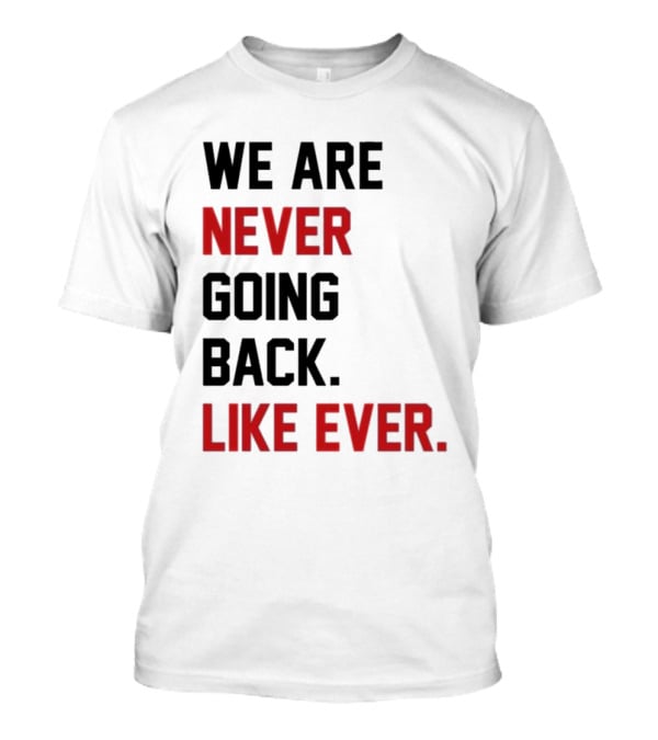 End Wokeness We Are Never Going Back Like Ever T-Shirt