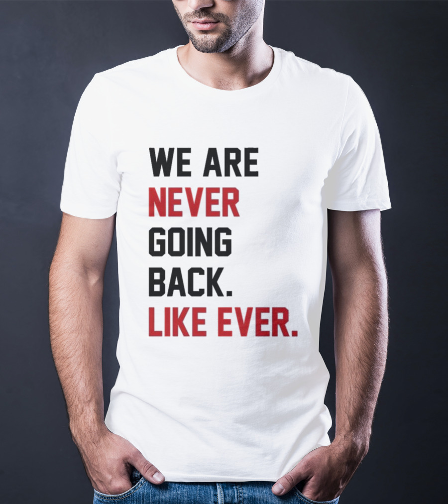 End Wokeness We Are Never Going Back Like Ever T-Shirt