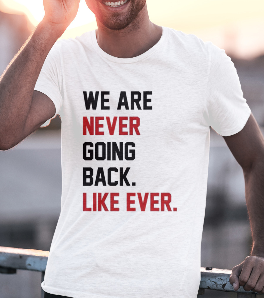 End Wokeness We Are Never Going Back Like Ever T-Shirt