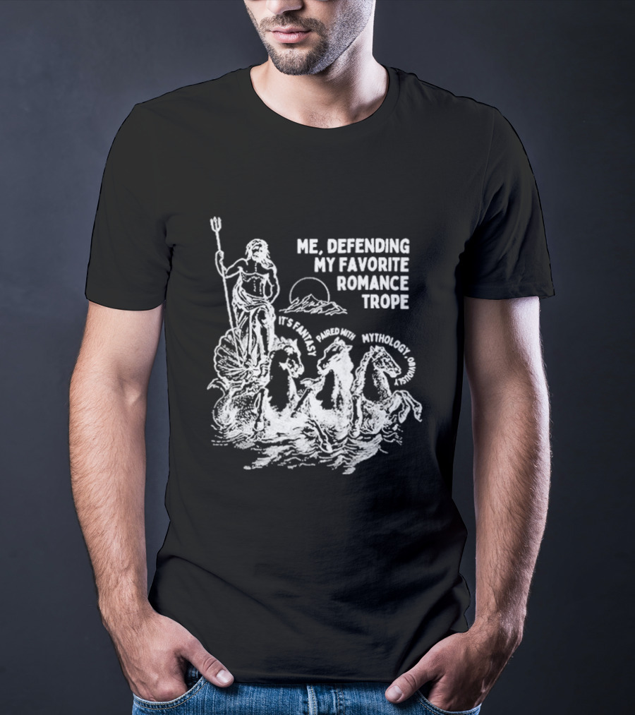 Me Defending My Favorite Romance Trope It's Fantasy Paired With Mythology Opal And June Funny Romantasy T-Shirt