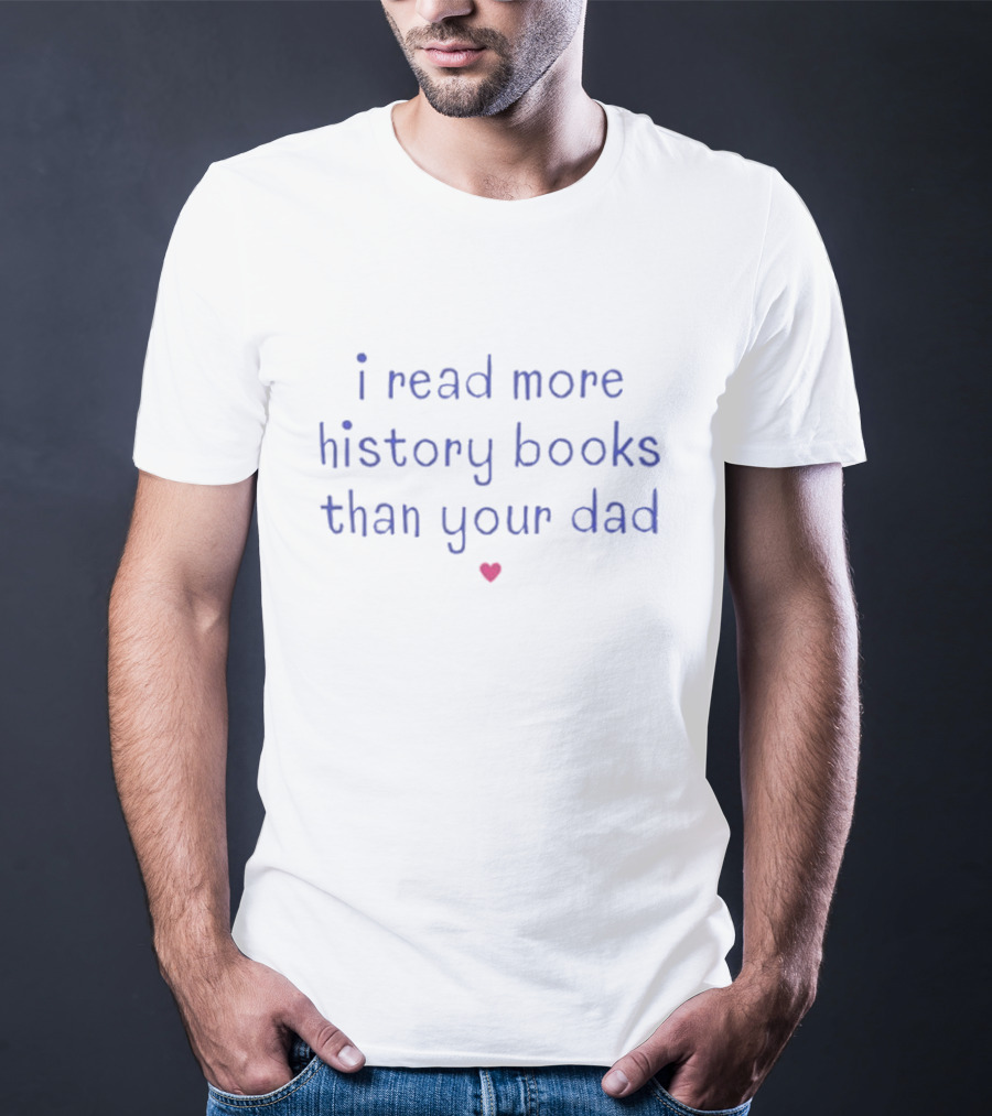 I Read More History Books Than Your Dad Heart Accent T-Shirt