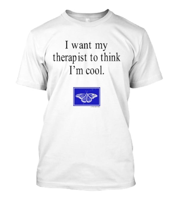 I Want My Therapist To Think I'm Cool Blue Butterfly T-Shirt