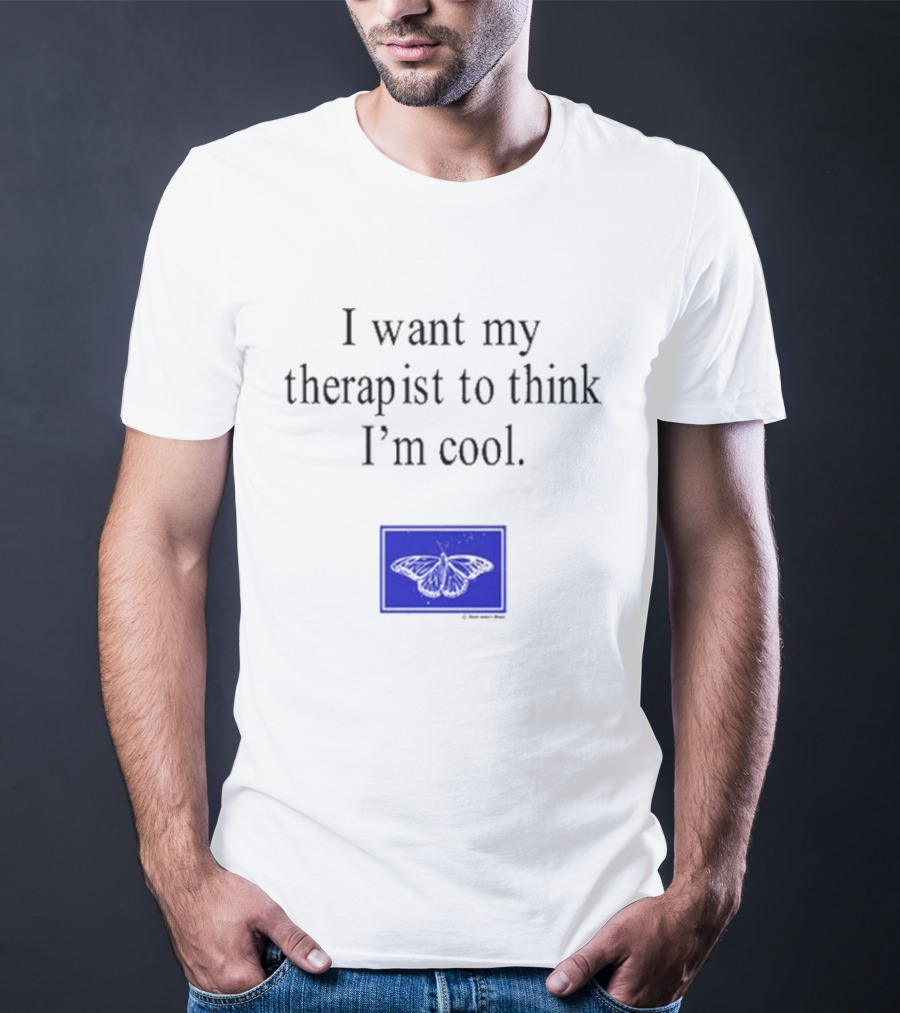 I Want My Therapist To Think I'm Cool Blue Butterfly T-Shirt