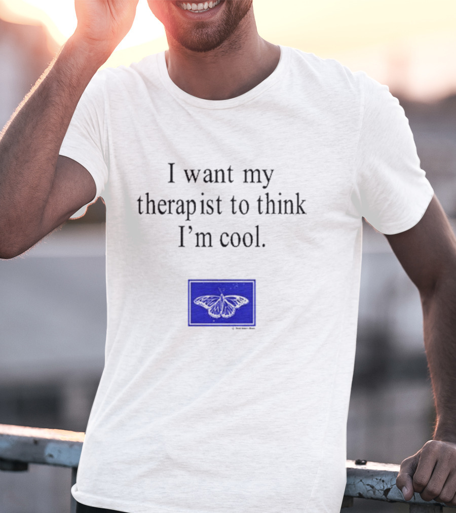 I Want My Therapist To Think I'm Cool Blue Butterfly T-Shirt