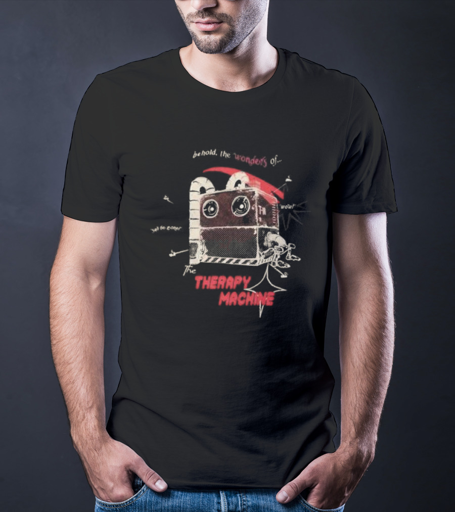 Behold The Wonders Of The Therapy Machine T-Shirt