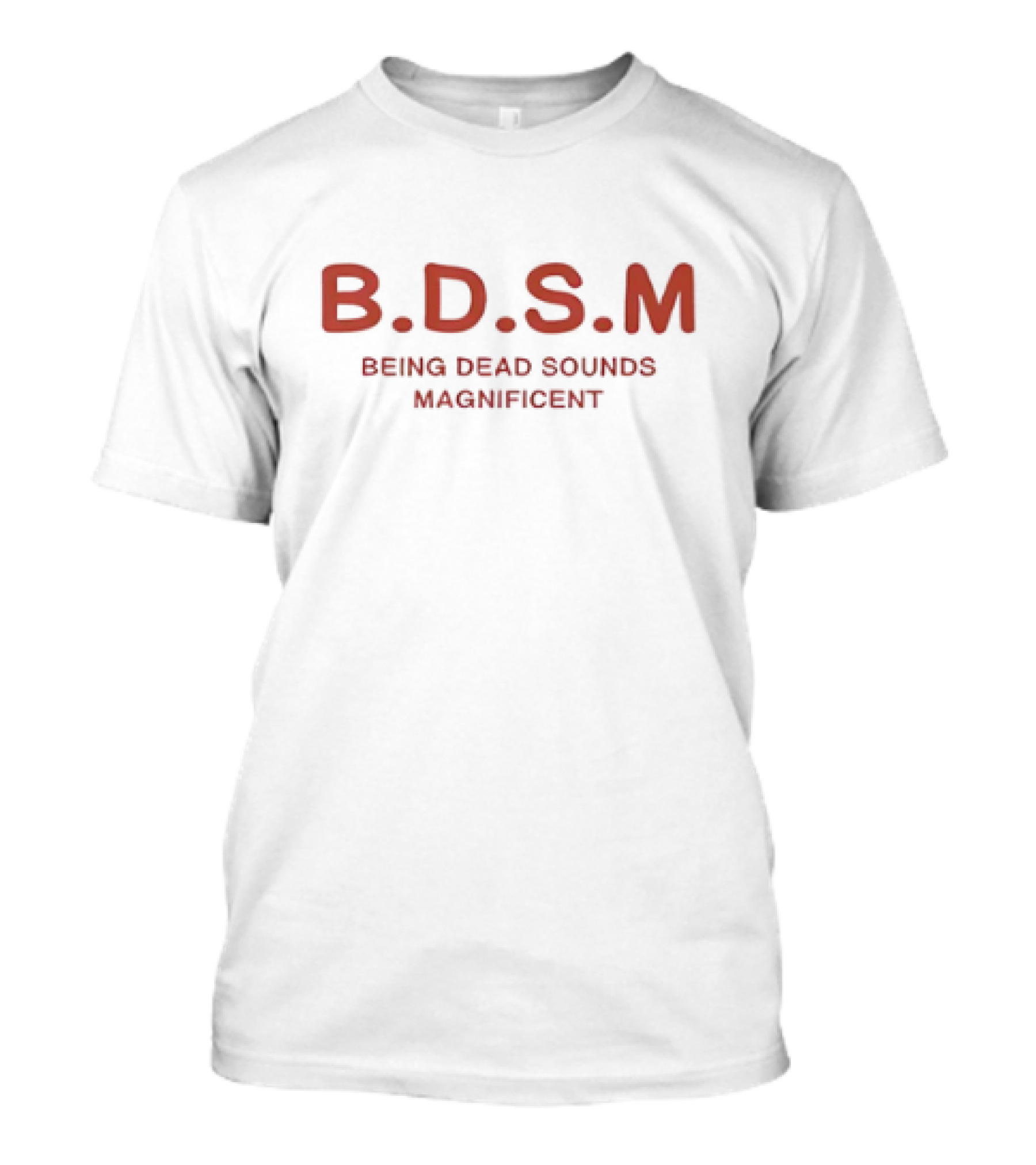 BDSM Being Dead Sounds Magnificent T-Shirt