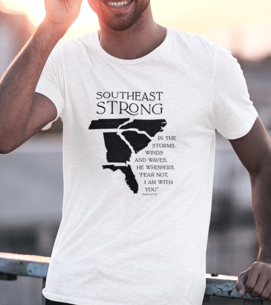 Southeast Strong Fear Not I Am With You Storms Winds Waves Psalm 107:29 T-Shirt