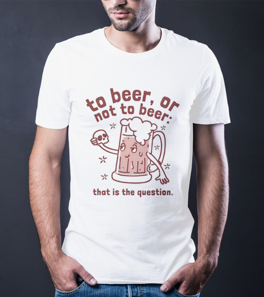 To Beer Or Not To Beer That Is The Question Beer Mug With Skull Shakespeare Reference T-Shirt