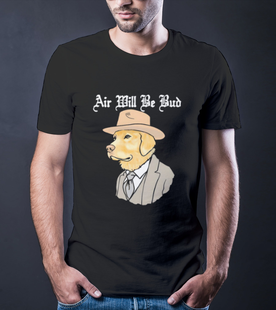 Air Will Be Bud Dog In Suit And Hat T-Shirt