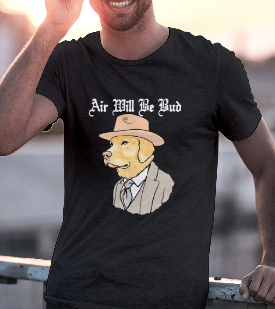 Air Will Be Bud Dog In Suit And Hat T-Shirt