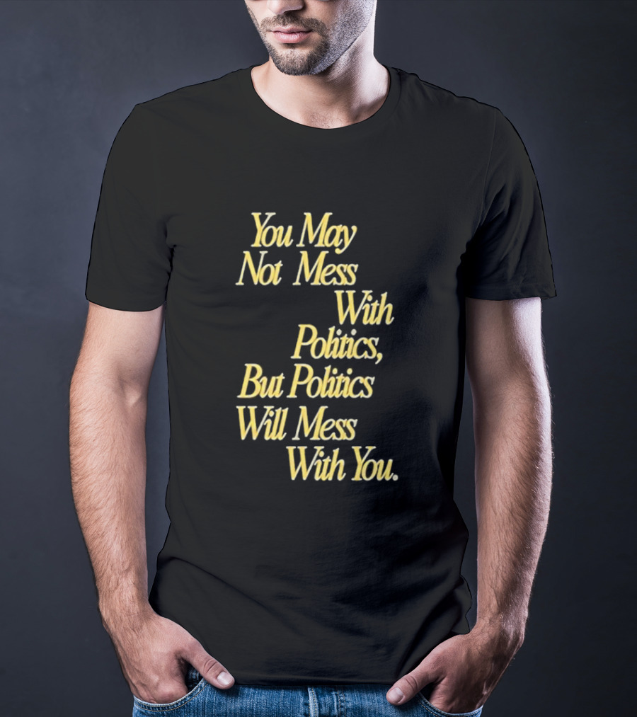 Beautiful Bastard You May Not Mess With Politics Script T-Shirt