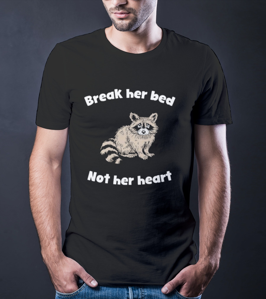 Break Her Bed Not Her Heart Sad Raccoon T-Shirt