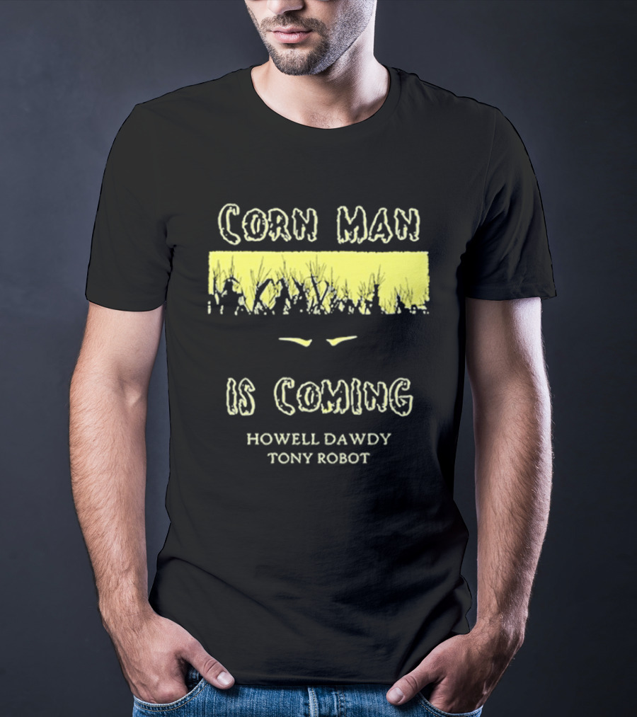Howell Dawdy Tony Robot Corn Man Is Coming T-Shirt