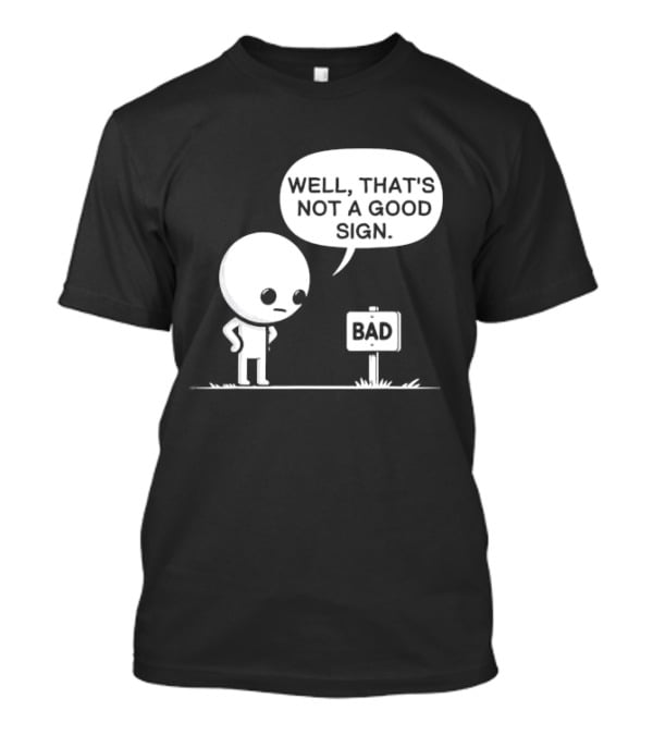 WELL THAT'S NOT A GOOD SIGN BAD Sign Cartoon Character T-Shirt