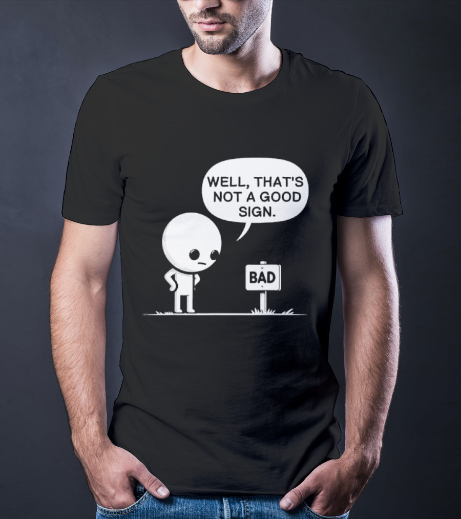 WELL THAT'S NOT A GOOD SIGN BAD Sign Cartoon Character T-Shirt