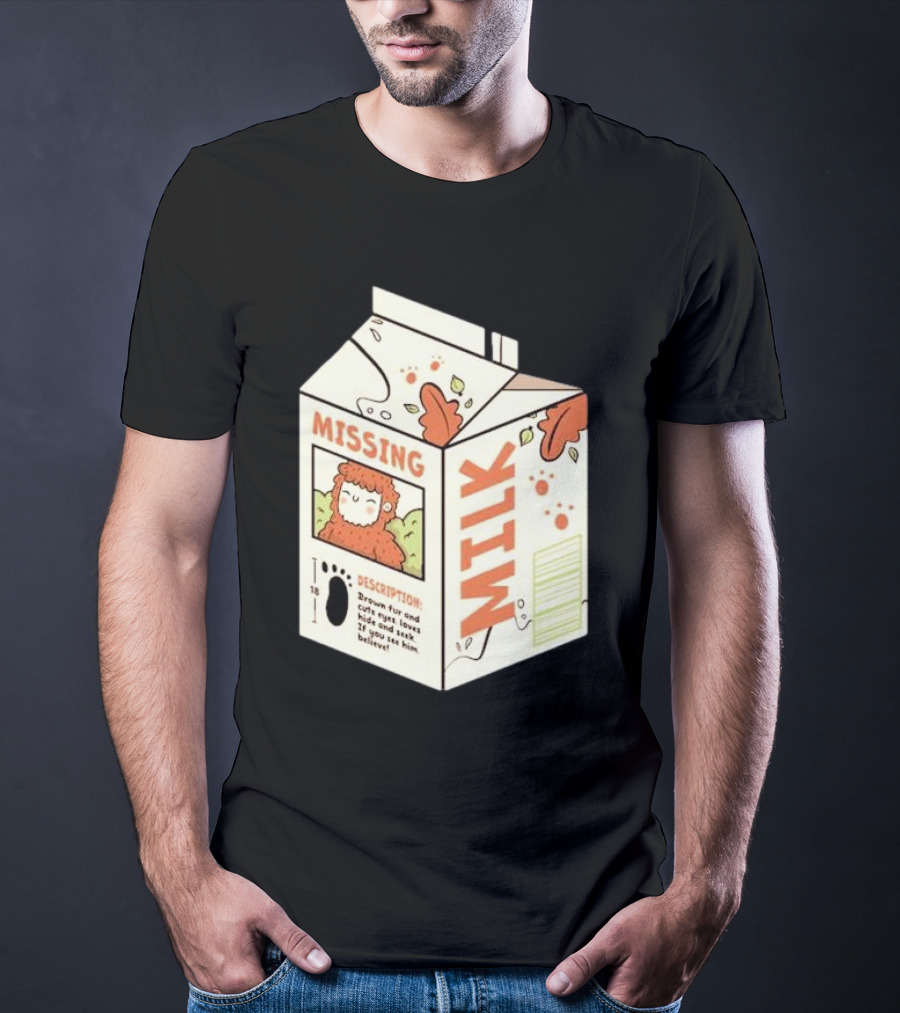 Missing Milk Bigfoot With Brown Fur And Cute Eyes Loves Hide And Seek If You See Him Believe Tobe Fonseca T-Shirt