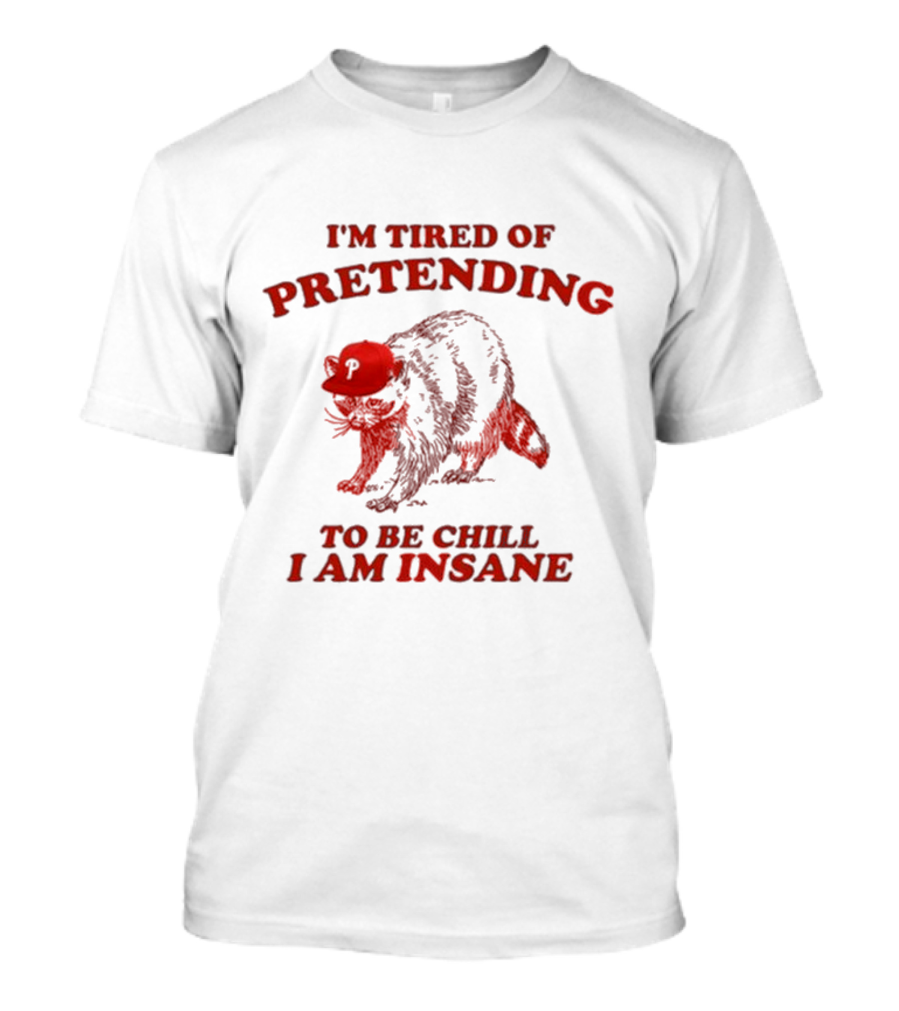 I'm Tired Of Pretending To Be Chill I Am Insane Racoon Go Phils T-Shirt
