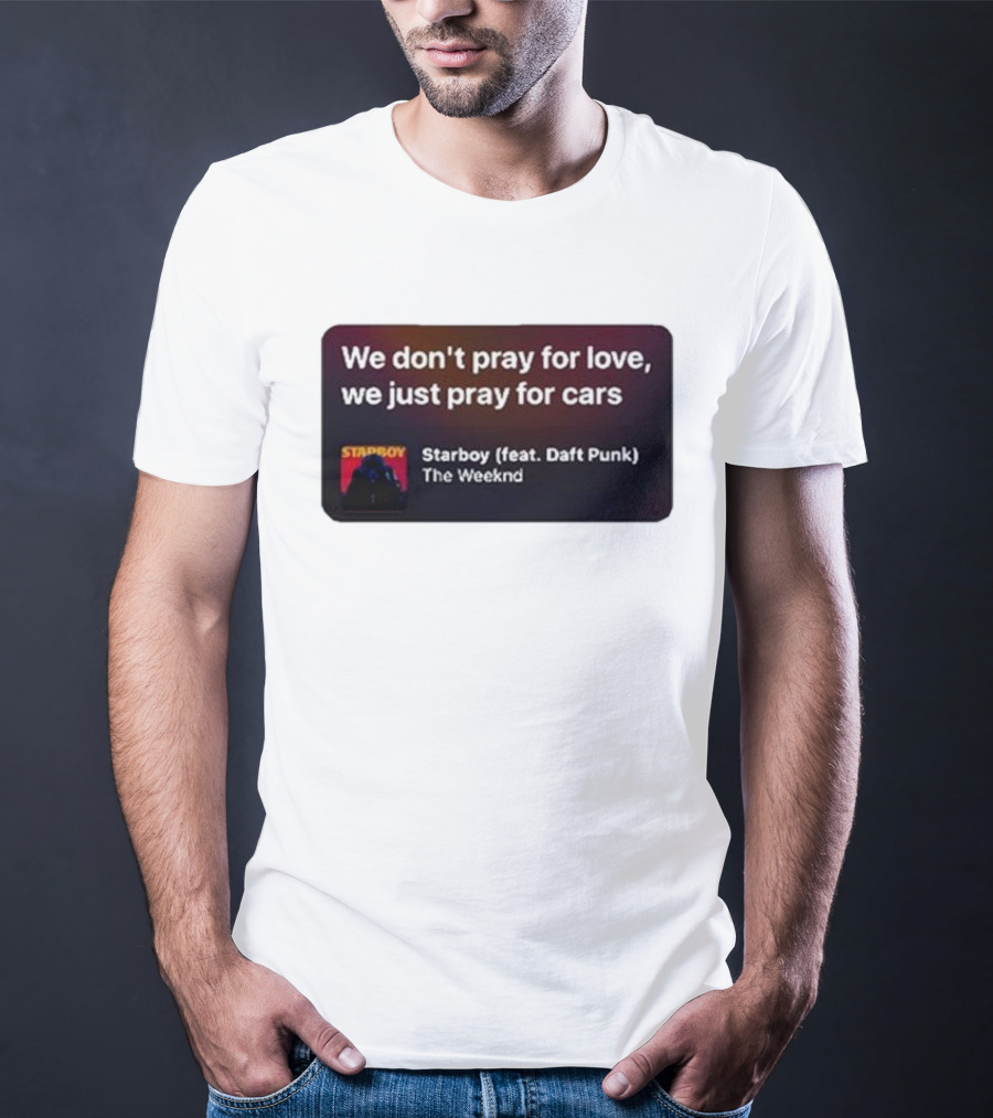 Starboy The Weeknd Daft Punk We Don't Pray For Love We Just Pray For Cars T-Shirt