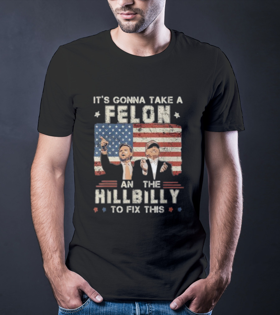 It's Gonna Take A Felon And A Hillbilly To Fix This American Flag T-Shirt