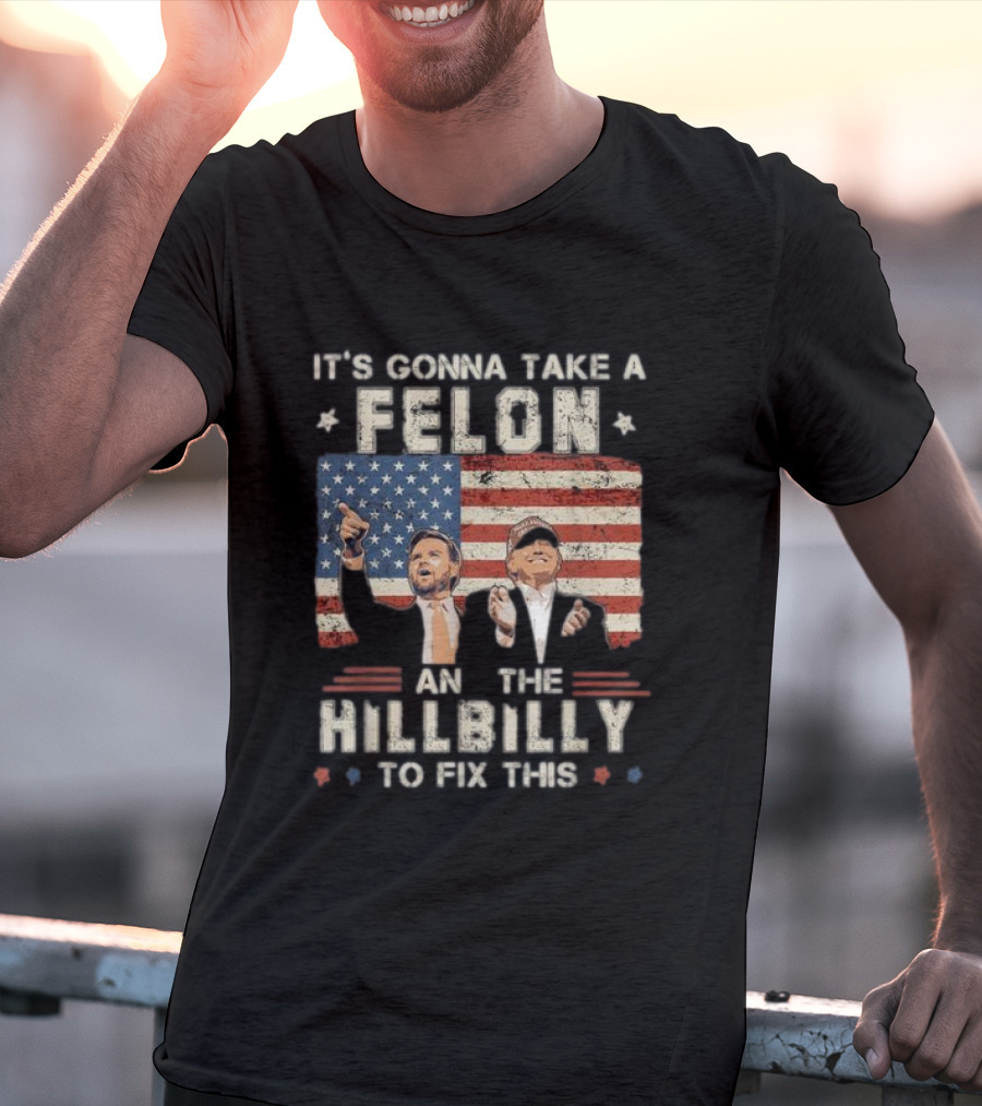It's Gonna Take A Felon And A Hillbilly To Fix This American Flag T-Shirt