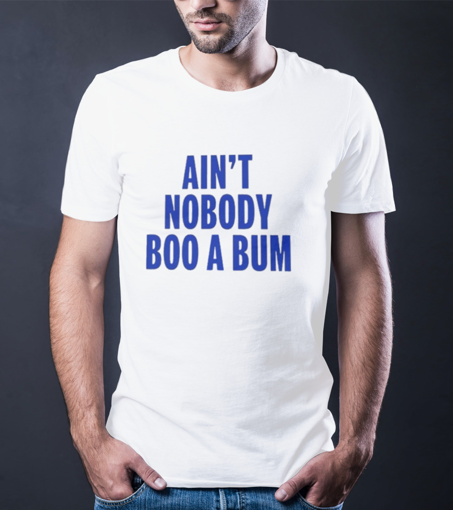 Ain't Nobody Boo A Bum T-Shirt