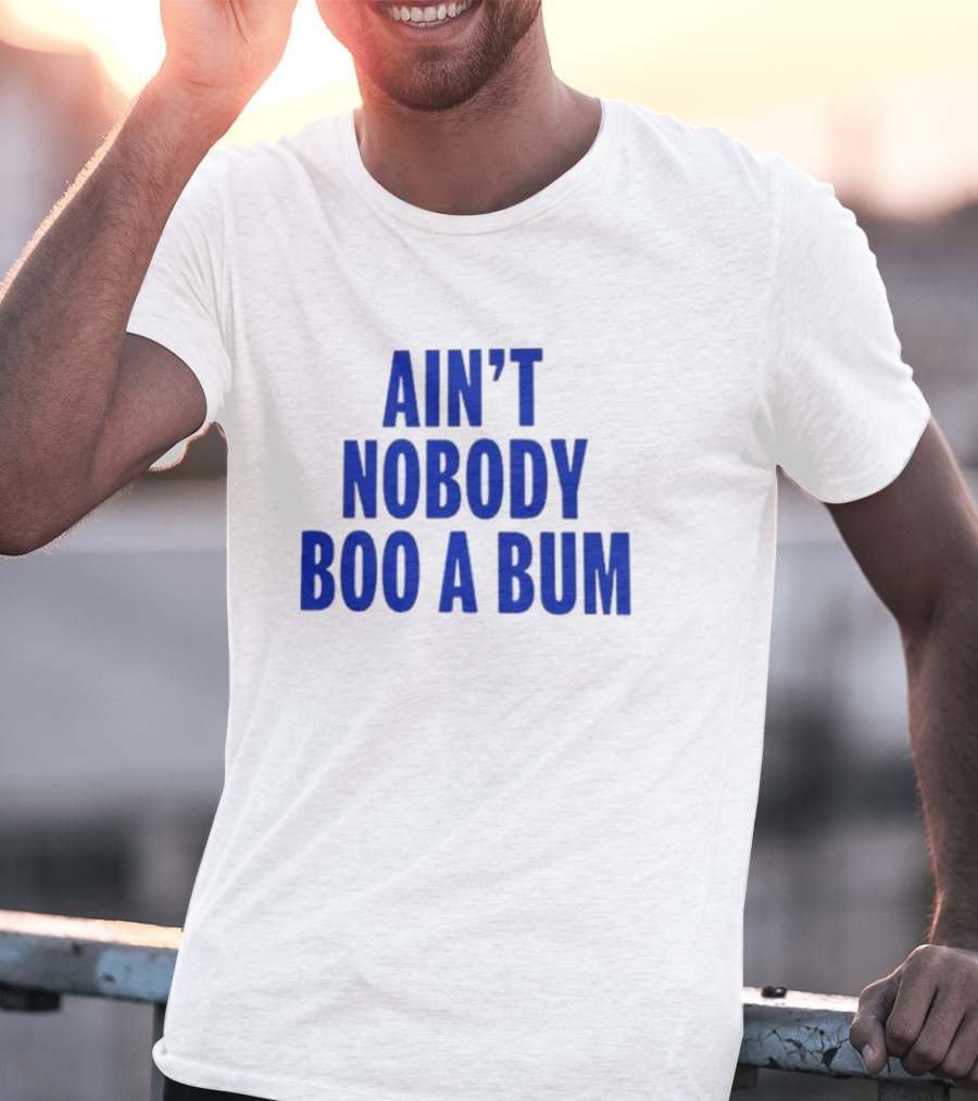 Ain't Nobody Boo A Bum T-Shirt