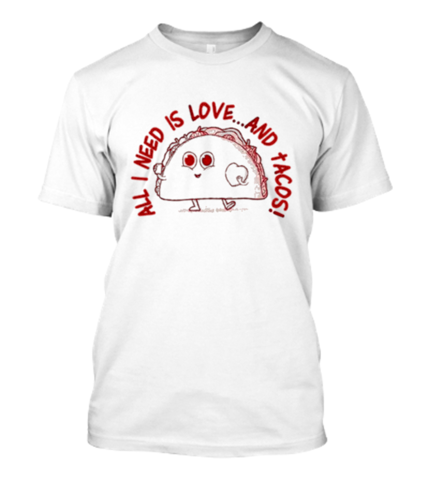 All I Need Is Love.and Tacos T-Shirt
