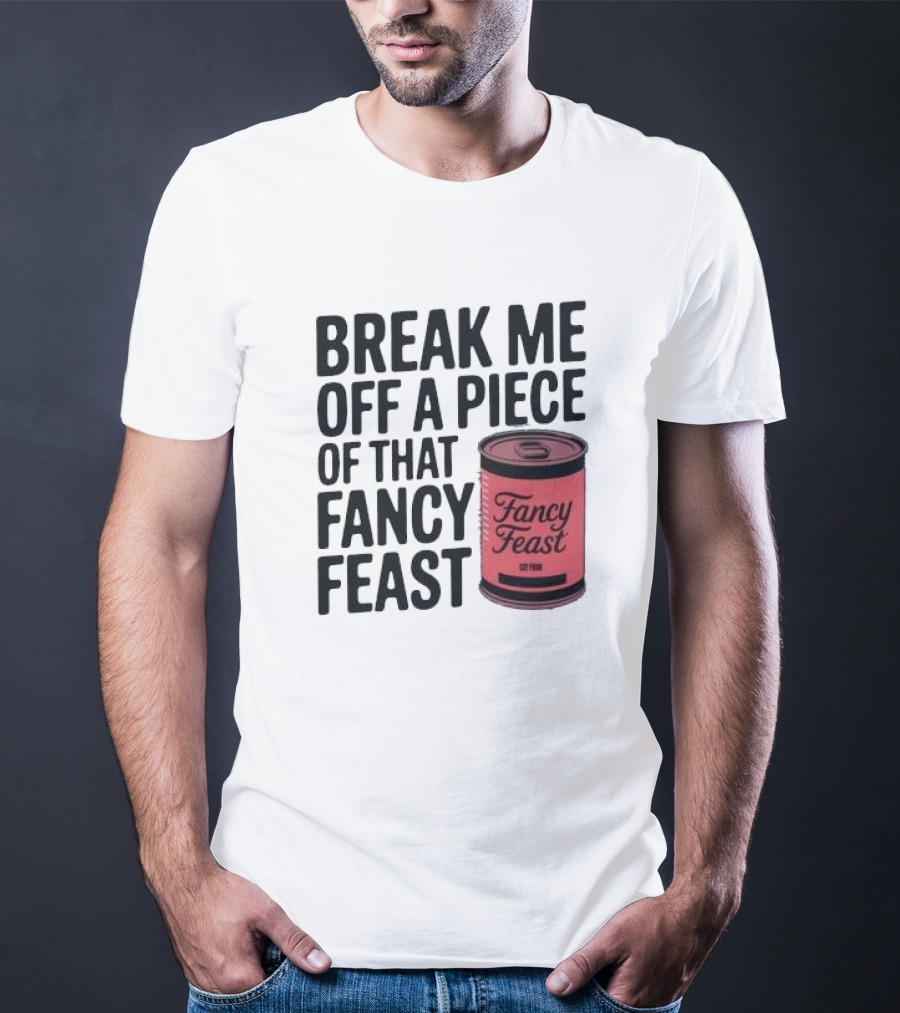 Break Me Off A Piece Of That Fancy Feast Fancy Feast Cat Food Can T-Shirt